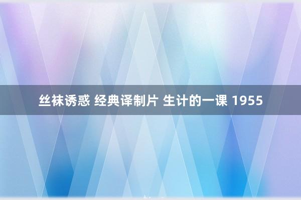 丝袜诱惑 经典译制片 生计的一课 1955